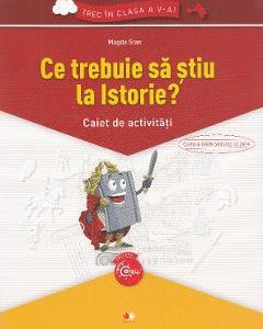 Ce trebuie sa stiu la istorie? Trec in clasa 5 - Caiet - Magda Stan
