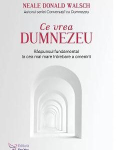 Ce vrea Dumnezeu - Neale Donald Walsch