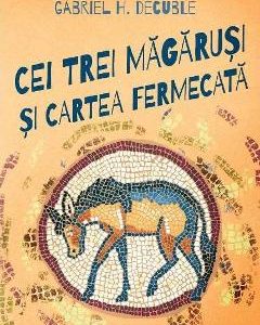 Cei trei magarusi si cartea fermecata - Gabriel H. Decuble