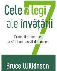 Cele 7 legi ale invatarii. Principii si metode ca sa fii un dascal de succes - Bruce Wilkinson