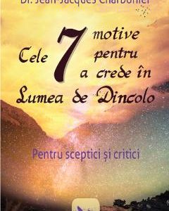 Cele 7 motive pentru a crede in Lumea de Dincolo - Jean-Jacques Charbonier