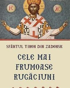 Cele mai frumoase rugaciuni - Sfantul Tihon din Zadonsk