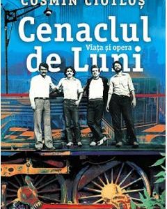 Cenaclul de Luni. Viata si opera - Cosmin Ciotlos