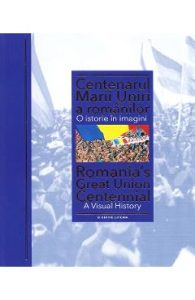 Centenarul Marii Uniri a romanilor. O istorie in imagini - Ioan-Aurel Pop, Stiinte Umaniste