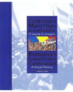 Centenarul Marii Uniri a romanilor. O istorie in imagini - Ioan-Aurel Pop
