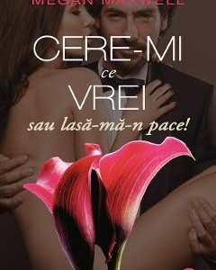 Cere-mi ce vrei sau lasa-ma-n pace! - Megan Maxwell