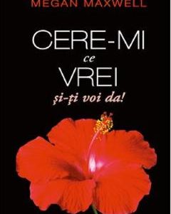 Cere-mi ce vrei si-ti voi da! - Megan Maxwell