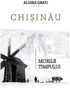 Chisinau. Morile timpului - Aliona Grati