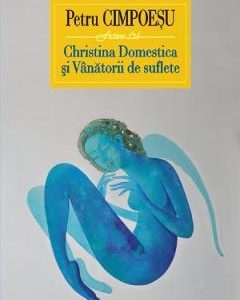 Christina Domestica si Vanatorii de suflete - Petru Cimpoesu