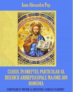 Clerul in dreptul particular al Bisericii Arhiepiscopale Majore din Romania - Ioan Alexandru Pop