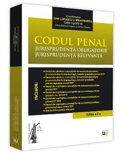 Codul penal. Jurisprudenta obligatorie. Jurisprudenta relevanta Ed.2 - Dan Lupascu