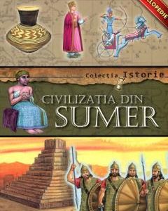 Colectia Istorie - Civilizatia din Sumer