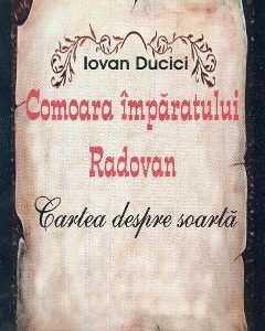Comoara Imparatului Radovan. Cartea despre soarta - Iovan Ducici