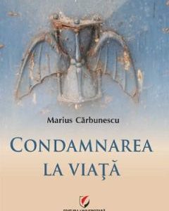 Condamnarea la viata - Marius Carbunescu