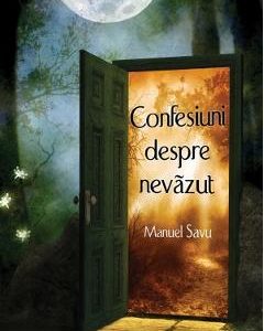 Confesiuni despre nevazut - Manuel Savu