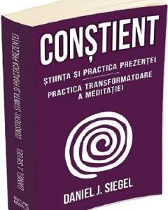 Constient. Stiinta si practica prezentei - Daniel J. Siegel