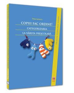 Copiii Fac Ordine! Categorizarea La Varsta Prescolara - Thea Ionescu