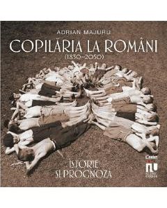Copilaria la romani (1850-2050). Istorie si prognoza - Adrian Majuru