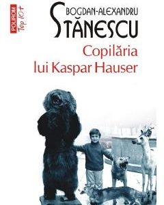 Copilaria lui Kaspar Hauser - Bogdan-Alexandru Stanescu