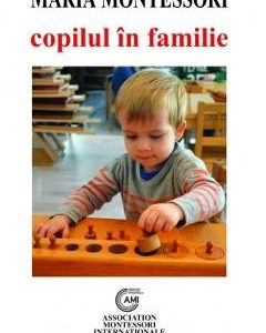 Copilul in familie - Maria Montessori