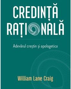 Credinta rationala. Adevarul crestin si apologetica - William Lane Craig