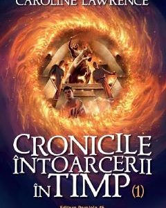 Cronicile intoarcerii in timp Vol.1 - Caroline Lawrence
