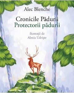 Cronicile padurii. Protectorii padurii - Alec Blenche
