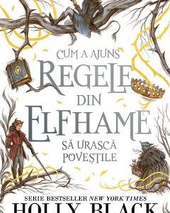 Cum a ajuns regele din Elfhame sa urasca povestile - Holly Black