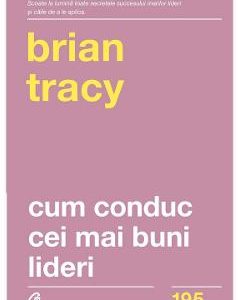Cum conduc cei mai buni lideri - Brian Tracy