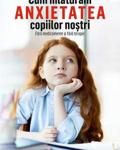 Cum inlaturam anxietatea copiilor nostri - Louise Reid