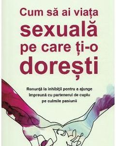 Cum sa ai viata sexuala pe care ti-o doresti - Tammy Nelson