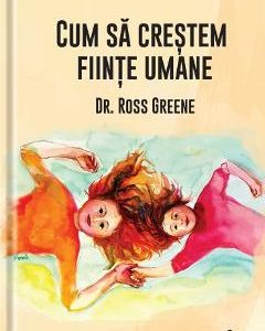 Cum sa crestem fiinte umane - Ross W. Greene