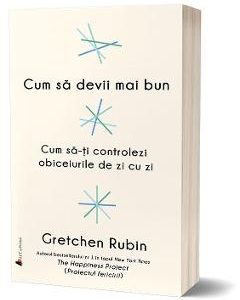 Cum sa devii mai bun - Gretchen Rubin