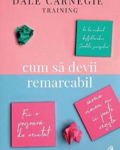 Cum sa devii remarcabil - Dale Carnegie