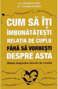 Cum sa iti imbunatatesti relatia de cuplu fara sa vorbesti despre asta - Patricia Love, Steven Stosny, Dezvoltare Personala