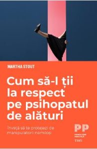 Cum sa-l tii la respect pe psihopatul de alaturi - Martha Stout, Dezvoltare Personala
