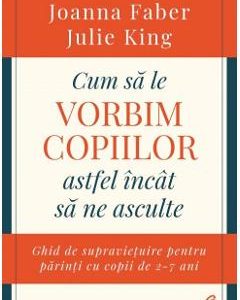 Cum sa le vorbim copiilor astfel incat sa ne asculte - Joanna Faber