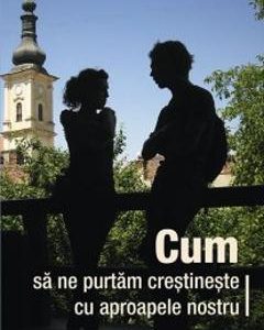 Cum sa ne purtam crestineste cu aproapele nostru - Nikolai E. Pestov
