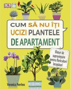 Cum sa nu iti ucizi plantele de apartament - Veronica Peerless