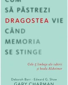 Cum sa pastrezi dragostea vie cand memoria se stinge - Gary Chapman