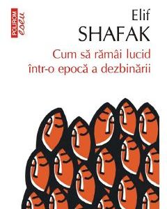 Cum sa ramai lucid intr-o epoca a dezbinarii - Elif Shafak