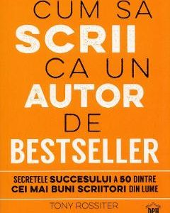 Cum sa scrii ca un autor de bestseller - Tony Rossiter