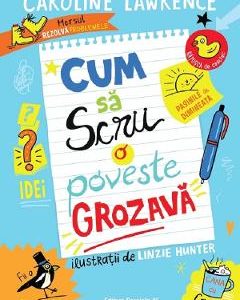 Cum sa scrii o poveste grozava - Caroline Lawrence