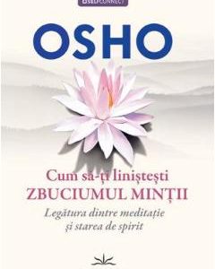 Cum sa-ti linistesti zbuciumul mintii - Osho