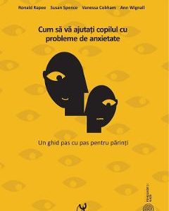 Cum sa va ajutati copilul cu probleme de anxietate Ed.3 - Ronald Rapee