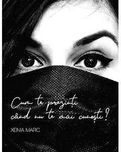 Cum te prezinti cand nu te mai cunosti? - Xenia Marc