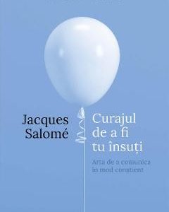 Curajul de a fi tu insuti ed.4 - Jacques Salome