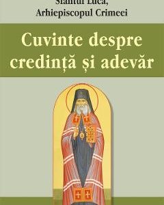 Cuvinte despre credinta si adevar - Sfantul Luca al Crimeei