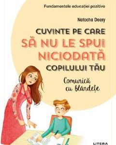 Cuvinte pe care sa nu le spui niciodata copilului tau - Natacha Deery
