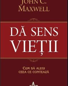 Da sens vietii - John C. Maxwell